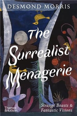 The Surrealist Menagerie Strange Beasts & Fantastic Visions