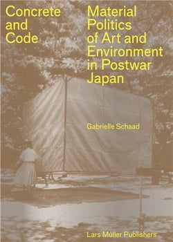 Concrete And Code Material Politics Of Art And Environment In Postwar Japan