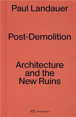 Post-demolition architecture and the new ruins /anglais