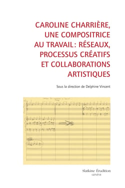 Caroline Charrière, une compositrice au travail : Réseaux, processus créatifs et collaborations artistiques
