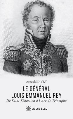 Le général Louis Emmanuel Rey : De Saint-Sébastien à l'Arc de Triomphe