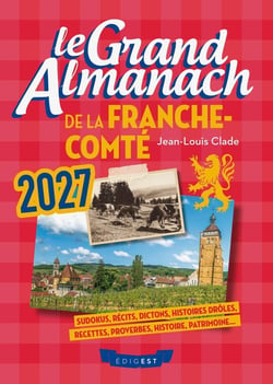 Le grand almanach de la Franche-Comté 2027 : Sudokus, traditions, portraits, dictons, proverbes, histoire, patrimoine...
