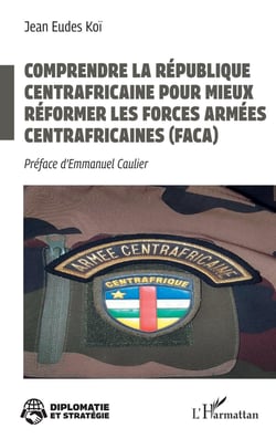 Comprendre la République centrafricaine pour mieux réformer les Forces armées centrafricaines (FACA)