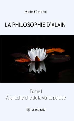 La philosophie d'Alain : Tome I:  À la recherche de la vérité perdue
