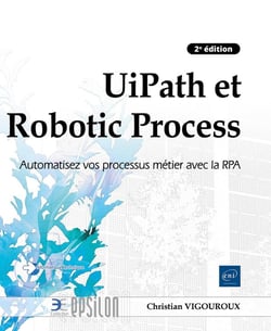 UiPath et Robotic Process Automation : Automatisez vos processus métier avec la RPA (2e édition)