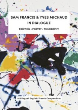 Sam Francis & Yves Michaud in Dialogue : Painting, Poetry, and Philosophy