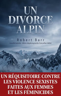 Un Divorce Alpin (nouvelle traduction - édition intégrale augmentée d'une préface inédite) : Un réquisitoire contre les violence sexistes faites aux femmes et les féminicides
