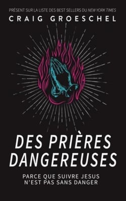 Des prières dangereuses : Parce que suivre Jésus n'est pas sans danger