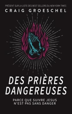 Des prières dangereuses : Parce que suivre Jésus n'est pas sans danger