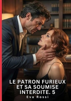 Le Patron Furieux et Sa Soumise Interdite. 5 : Nouvelle Érotique de Sexe Tabou pour Adultes