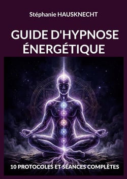 Guide d'hypnose énergétique : 10 PROTOCOLES ET SÉANCES COMPLÈTES