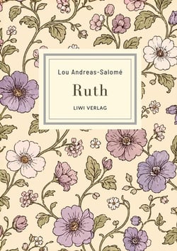 Lou Andreas-Salomé: Ruth. Vollständige Neuausgabe : Ein psychologischer Roman über Begehren und weibliche Unabhängigkeit