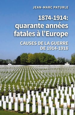 1874-1914, quarante annees fatales à l'Europe : Causes de la guerre de 1914-1918