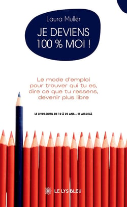 Je deviens 100 % moi ! - le mode d'emploi pour trouver qui tu es, dire ce que tu ressens, devenir pl