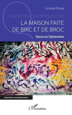 La maison faite de bric et de broc : Essai sur l'éphémère