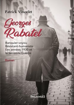 Georges Rabatel : Banquier-voyou, résistant-humaniste, les années 1930 et Seconde guerre