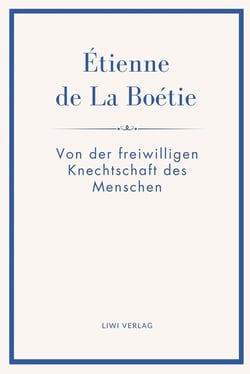Étienne de La Boétie: Von der freiwilligen Knechtschaft des Menschen. Übertragen von Gustav Landauer : Warum Menschen gehorchen - und wie Herrschaft ihre Macht verliert