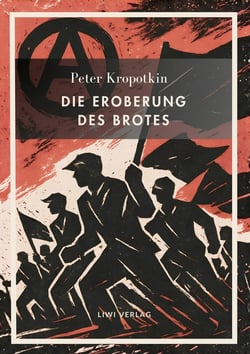 Peter Kropotkin: Die Eroberung des Brotes. Neuausgabe : Der Klassiker des Anarchismus über Wohlstand für alle und freie Zusammenarbeit