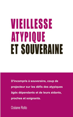 Vieillesse atypique et souveraine : D'incompris à souverains, coup de projecteur sur les défis des atypiques âgés dépendants et de leurs aidants, proches et soignants.