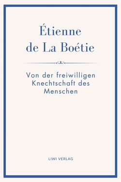 Étienne de La Boétie: Von der freiwilligen Knechtschaft des Menschen. Übertragen von Gustav Landauer : Warum Menschen gehorchen - und wie Herrschaft ihre Macht verliert