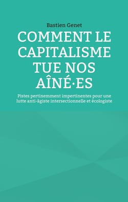 Comment le capitalisme tue nos aîné·es : Pistes pertinemment impertinentes pour une lutte anti-âgiste intersectionnelle et écologiste