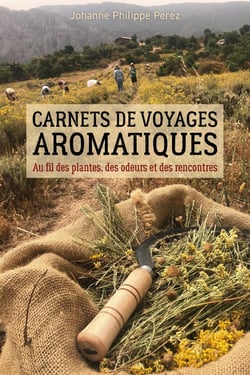 Carnets de voyages aromatiques : Au fil des plantes, des odeurs et des rencontres