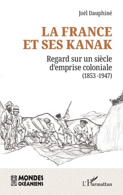 La france et ses kanak - regard sur un siecle d'emprise coloniale (1853 -1946)