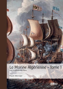 La Marine Algérienne : Les Seigneurs des Mers Tome 1