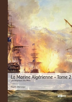 La Marine Algérienne : Les Seigneurs des Mers Tome 2