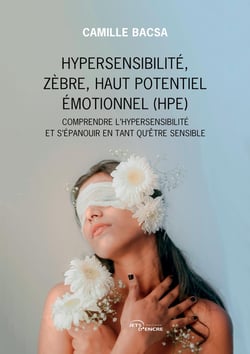 Hypersensibilité, zèbre, haut potentiel émotionnel (HPE) : Comprendre ces notions et s'épanouir en tant qu'être sensible
