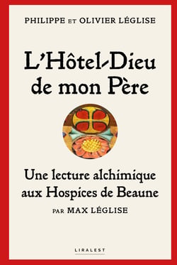 L’Hôtel-Dieu de mon père : une lecture alchimique aux hospices de Beaune par Max Léglise