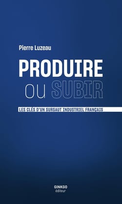 Produire ou subir : Les clés d'un sursaut industriel français
