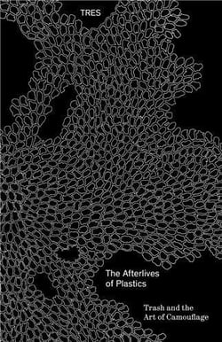 The afterlives of plastic: trash and the art of camouflage /anglais