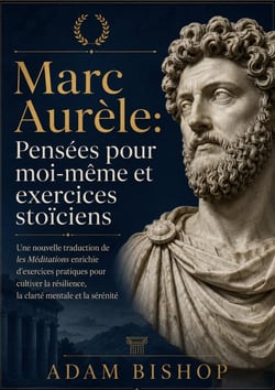 Marc Aurèle: Pensées pour moi-même et exercices stoïciens : Une nouvelle traduction de les Méditations enrichie d'exercices pratiques pour cultiver la résilience, la clarté mentale et la sérénité