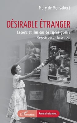 Désirable étranger, espoirs et illusions de l'après-guerre : Marseille 1940 - Berlin 1957