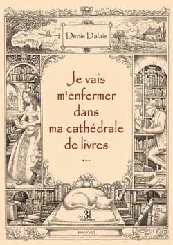 Je vais m'enfermer dans ma cathedrale de livres...