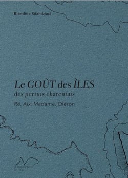 Le gout des iles - des pertuis charentais : re, aix, madame, oleron