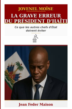 JOVENEL MOISE : « La grave erreur du président d'Haïti. » : Ce que les autres chefs d'État doivent éviter