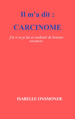 Carcinome : J'ai ri et je lui ai souhaité de bonnes vacances