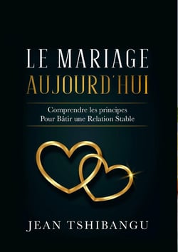 Le mariage Aujourd'hui  Comprendre les Principes pour bâtir Une Relation Stable