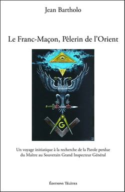 Le Franc-Maçon, Pèlerin de l'Orient - Un voyage initiatique à la recherche de la Parole perdue du Maître au Souverain...