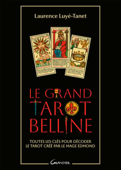Le Grand Tarot Belline - Toutes les clés pour décoder le tarot créé par le Mage Edmond