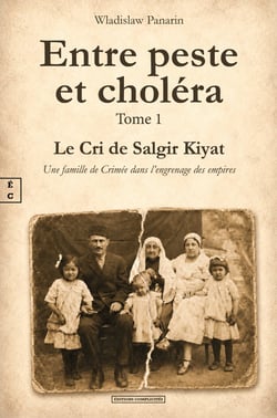 ENTRE PESTE ET CHOLERA - TOME 1 : LE CRI DE SALGIR KIYAT. UNE FAMILLE DE CRIMEE DANS L'ENGRENAGE DES