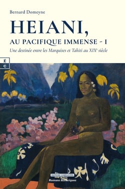 HEIANI, AU PACIFIQUE IMMENSE - I : UNE DESTINEE ENTRE LES MARQUISES ET TAHITI AU XIXE SIECLE