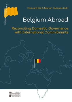 BELGIUM ABROAD : RECONCILING DOMESTIC GOVERNANCE WITH INTERNATIONAL COMMITMENTS (ENG)