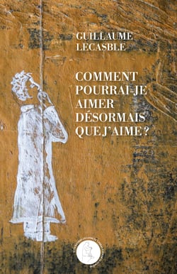 Comment pourrais-je aimer désormais que j'aime ?