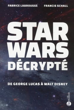 Star Wars décrypté - de Georges Lucas à Walt Disney