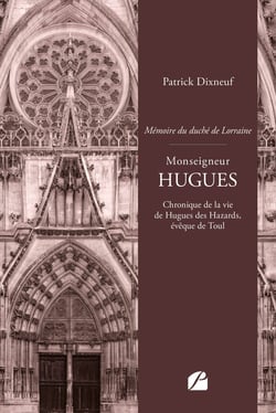 Monseigneur Hugues : Chronique de la vie de Hugues des Hazards, évêque de Toul
