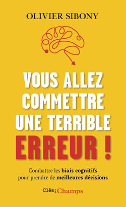 Vous allez commettre une terrible erreur ! : Combattre les biais cognitifs pour prendre de meilleures décisions