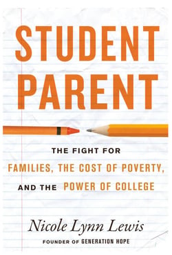 Student Parent - The Fight for Families, the Cost of Poverty, and the Power of College